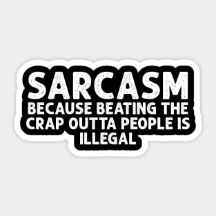 SARCASM BECAUSE BEATING THE CRAP OUTTA PEOPLE IS ILLEGAL Sticker